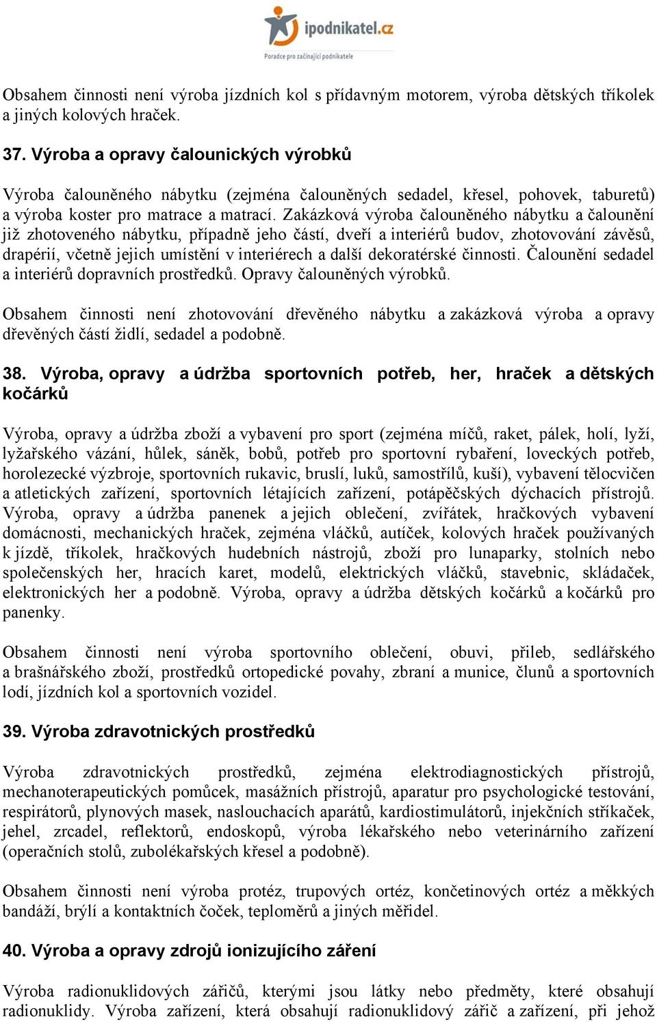 Zakázková výroba čalouněného nábytku a čalounění již zhotoveného nábytku, případně jeho částí, dveří a interiérů budov, zhotovování závěsů, drapérií, včetně jejich umístění v interiérech a další