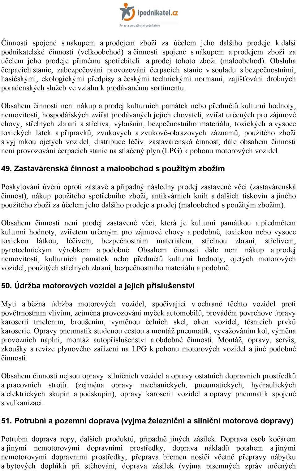 Obsluha čerpacích stanic, zabezpečování provozování čerpacích stanic v souladu s bezpečnostními, hasičskými, ekologickými předpisy a českými technickými normami, zajišťování drobných poradenských