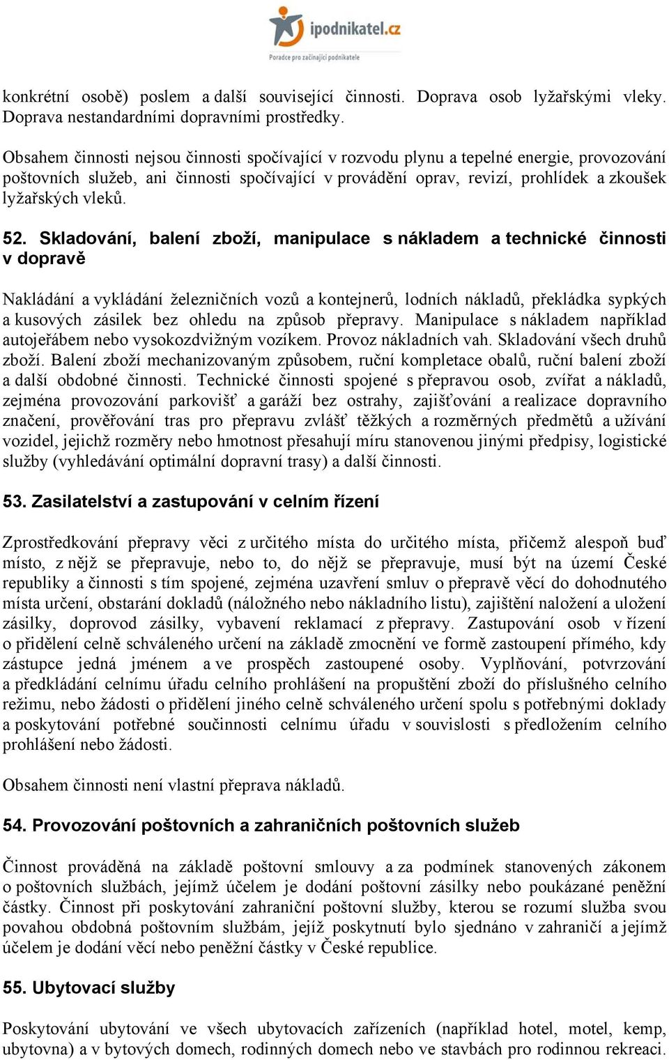 52. Skladování, balení zboží, manipulace s nákladem a technické činnosti v dopravě Nakládání a vykládání železničních vozů a kontejnerů, lodních nákladů, překládka sypkých a kusových zásilek bez