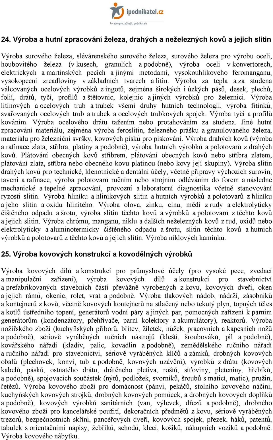 Výroba za tepla a za studena válcovaných ocelových výrobků z ingotů, zejména širokých i úzkých pásů, desek, plechů, folií, drátů, tyčí, profilů a štětovnic, kolejnic a jiných výrobků pro železnici.