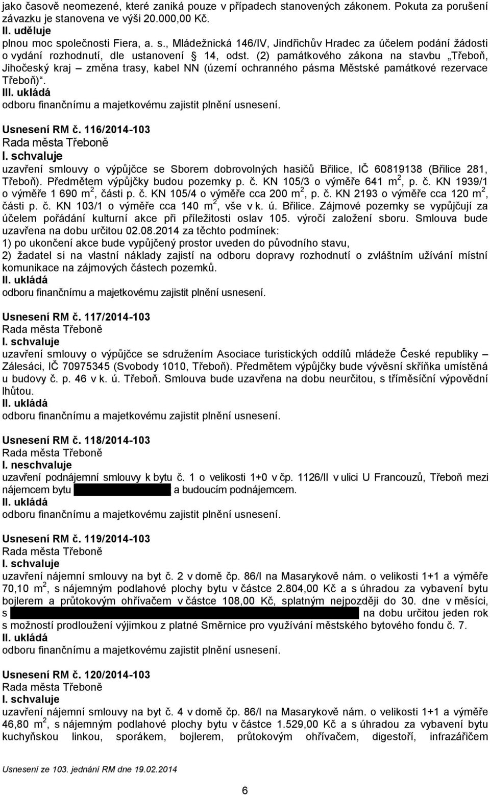 I 116/2014-103 uzavření smlouvy o výpůjčce se Sborem dobrovolných hasičů Břilice, IČ 60819138 (Břilice 281, Třeboň). Předmětem výpůjčky budou pozemky p. č. KN 105/3 o výměře 641 m 2, p. č. KN 1939/1 o výměře 1 690 m 2, části p.