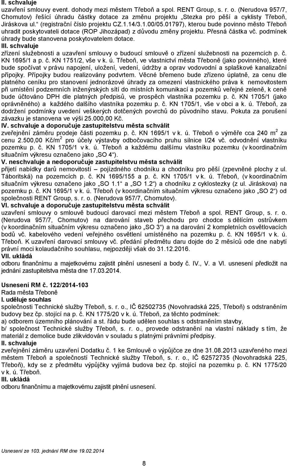 01797), kterou bude povinno město Třeboň uhradit poskytovateli dotace (P Jihozápad) z důvodu změny projektu. Přesná částka vč. podmínek úhrady bude stanovena poskytovatelem dotace.