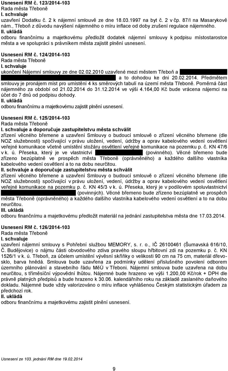 124/2014-103 ukončení Nájemní smlouvy ze dne 02.02.2010 uzavřené mezi městem Třeboň a xxxxxxxxxxxxxxxxxxx xxxxxxxxxxxxxxxxxxxxxxxxxxxxxxxxxxxxxxxxxxxxxx a to dohodou ke dni 20.02.2014. Předmětem smlouvy je pronájem míst pro umístění 4 ks směrových tabulí na území města Třeboně.