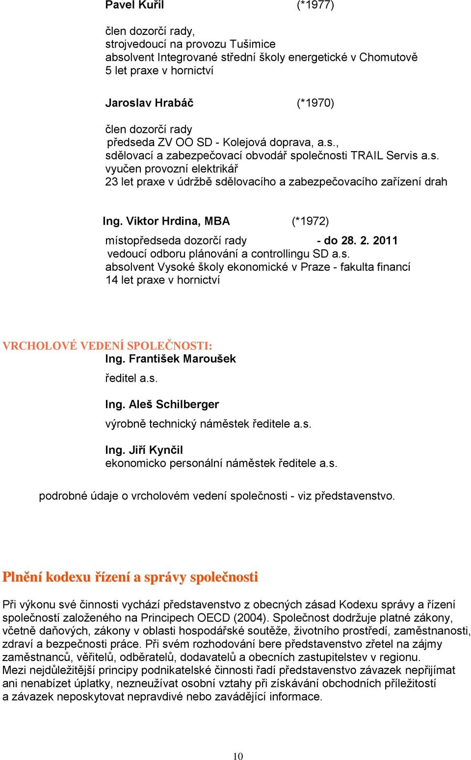 Viktor Hrdina, MBA (*1972) místopředseda dozorčí rady - do 28. 2. 2011 vedoucí odboru plánování a controllingu SD a.s. absolvent Vysoké školy ekonomické v Praze - fakulta financí 14 let praxe v hornictví VRCHOLOVÉ VEDENÍ SPOLEČNOSTI: Ing.