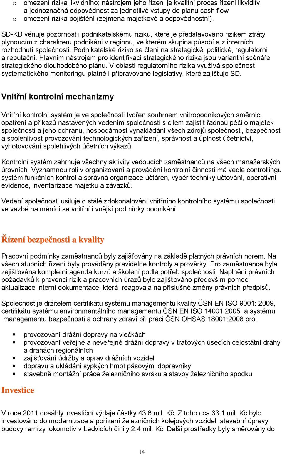 SD-KD věnuje pozornost i podnikatelskému riziku, které je představováno rizikem ztráty plynoucím z charakteru podnikáni v regionu, ve kterém skupina působí a z interních rozhodnutí společnosti.