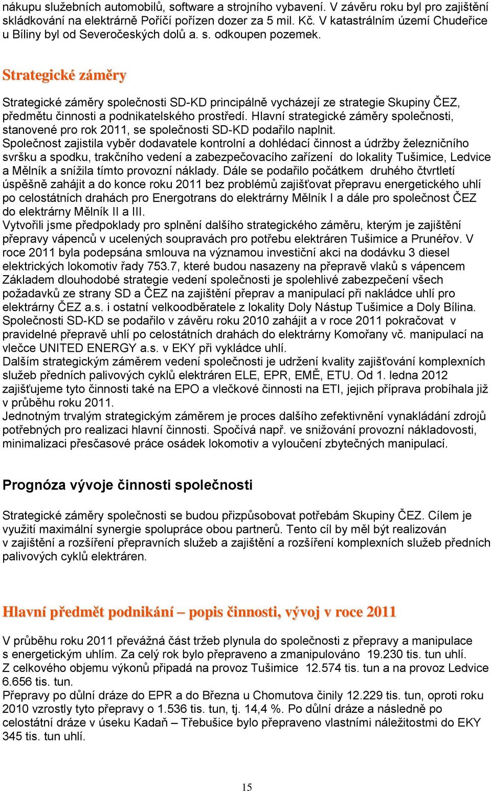 Strategické záměry Strategické záměry společnosti SD-KD principálně vycházejí ze strategie Skupiny ČEZ, předmětu činnosti a podnikatelského prostředí.