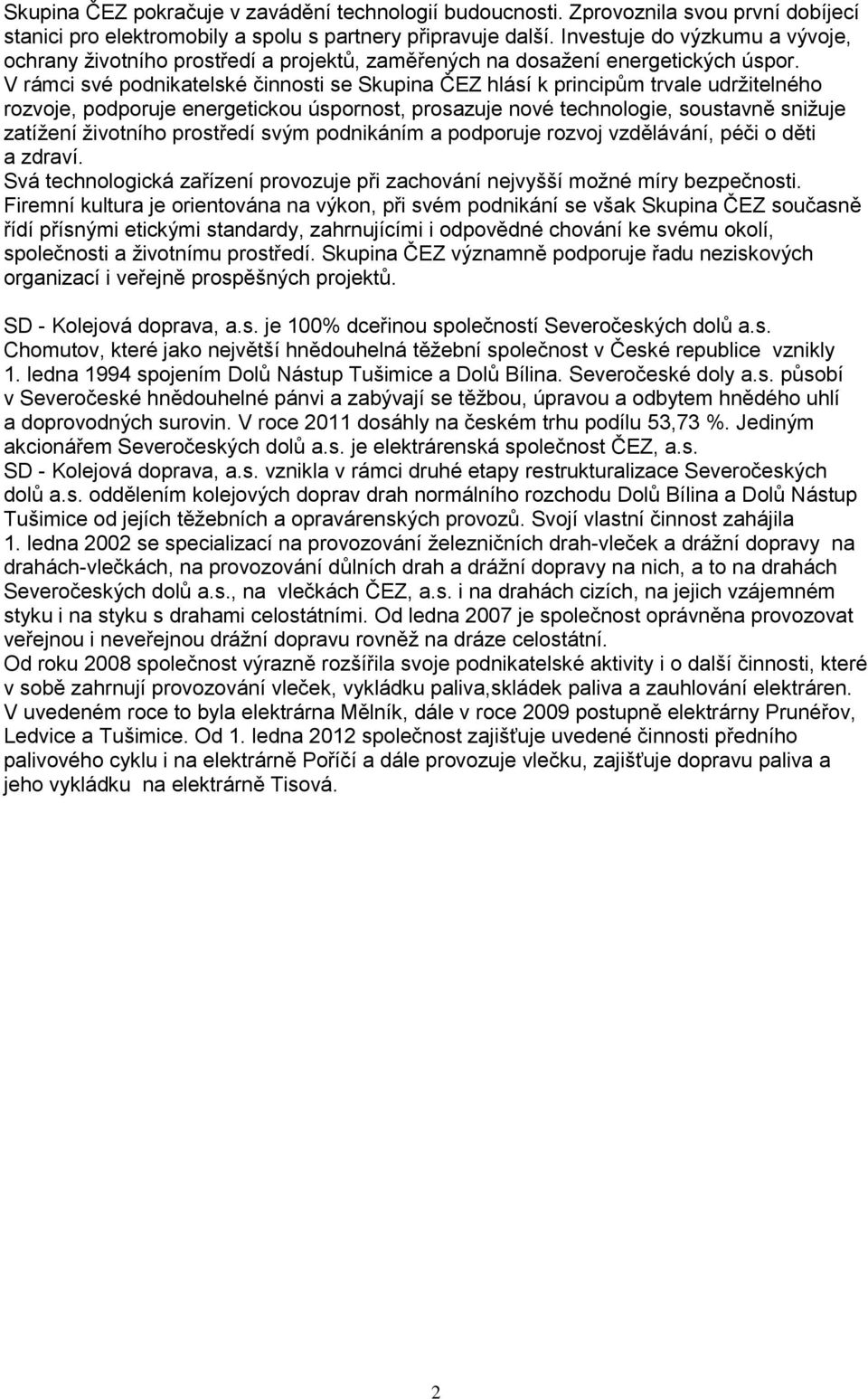 V rámci své podnikatelské činnosti se Skupina ČEZ hlásí k principům trvale udržitelného rozvoje, podporuje energetickou úspornost, prosazuje nové technologie, soustavně snižuje zatížení životního