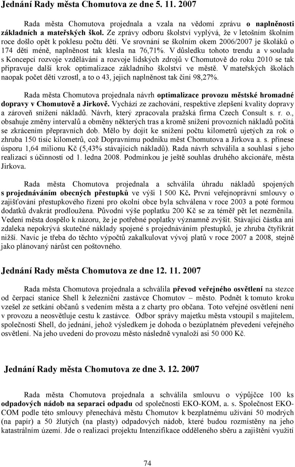 V důsledku tohoto trendu a v souladu s Koncepcí rozvoje vzdělávání a rozvoje lidských zdrojů v Chomutově do roku 2010 se tak připravuje další krok optimalizace základního školství ve městě.