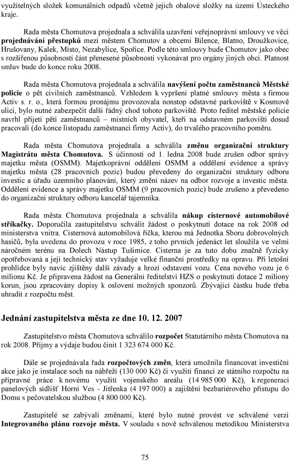 Nezabylice, Spořice. Podle této smlouvy bude Chomutov jako obec s rozšířenou působností část přenesené působnosti vykonávat pro orgány jiných obcí. Platnost smluv bude do konce roku 2008.