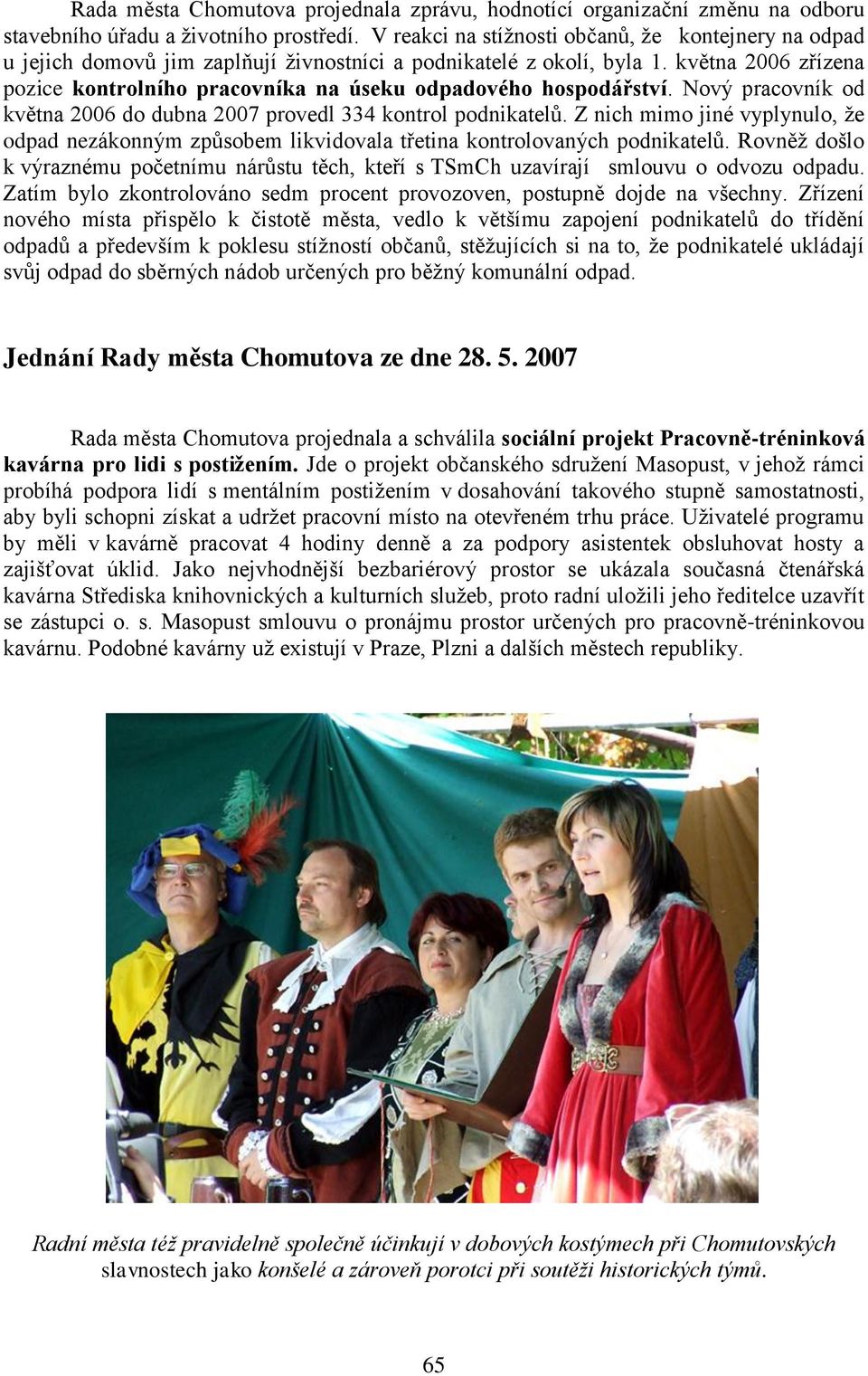 května 2006 zřízena pozice kontrolního pracovníka na úseku odpadového hospodářství. Nový pracovník od května 2006 do dubna 2007 provedl 334 kontrol podnikatelů.