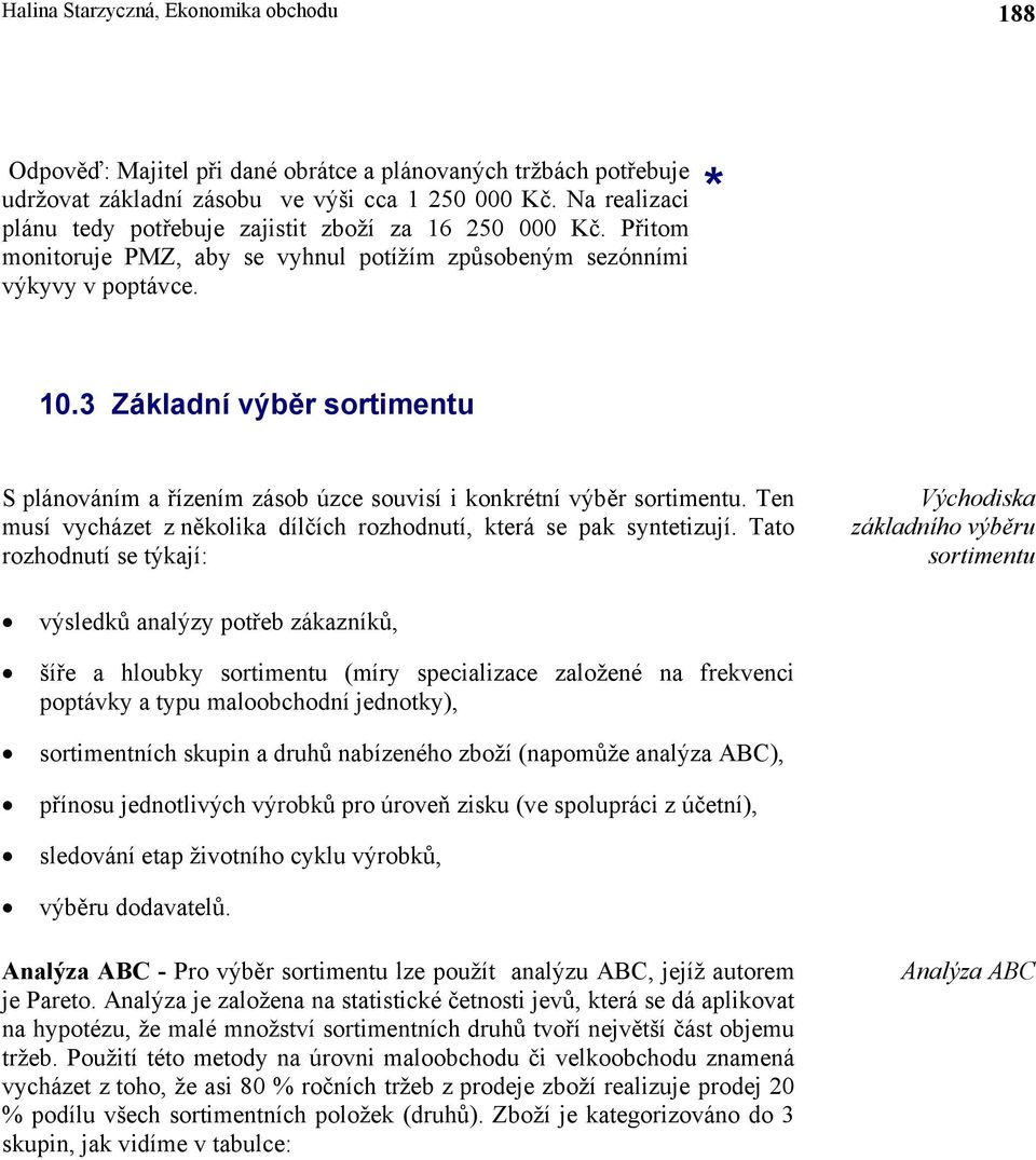 3 Základní výběr sortimentu S plánováním a řízením zásob úzce souvisí i konkrétní výběr sortimentu. Ten musí vycházet z několika dílčích rozhodnutí, která se pak syntetizují.