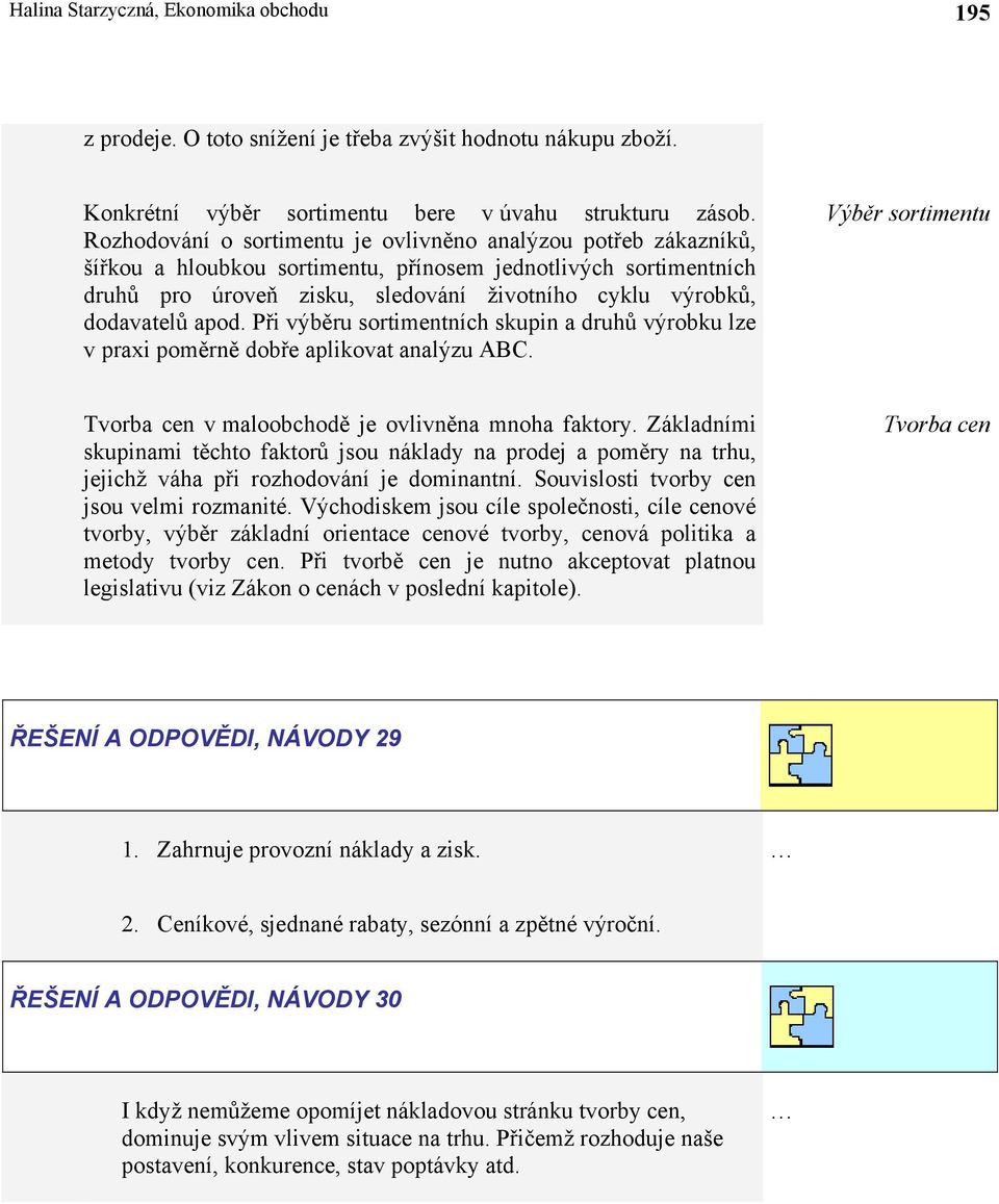 dodavatelů apod. Při výběru sortimentních skupin a druhů výrobku lze v praxi poměrně dobře aplikovat analýzu ABC. Výběr sortimentu Tvorba cen v maloobchodě je ovlivněna mnoha faktory.