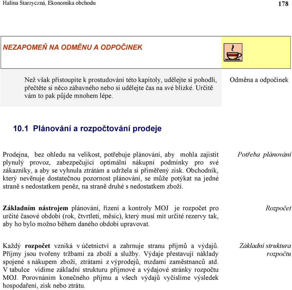 1 Plánování a rozpočtování prodeje Prodejna, bez ohledu na velikost, potřebuje plánování, aby mohla zajistit plynulý provoz, zabezpečující optimální nákupní podmínky pro své zákazníky, a aby se