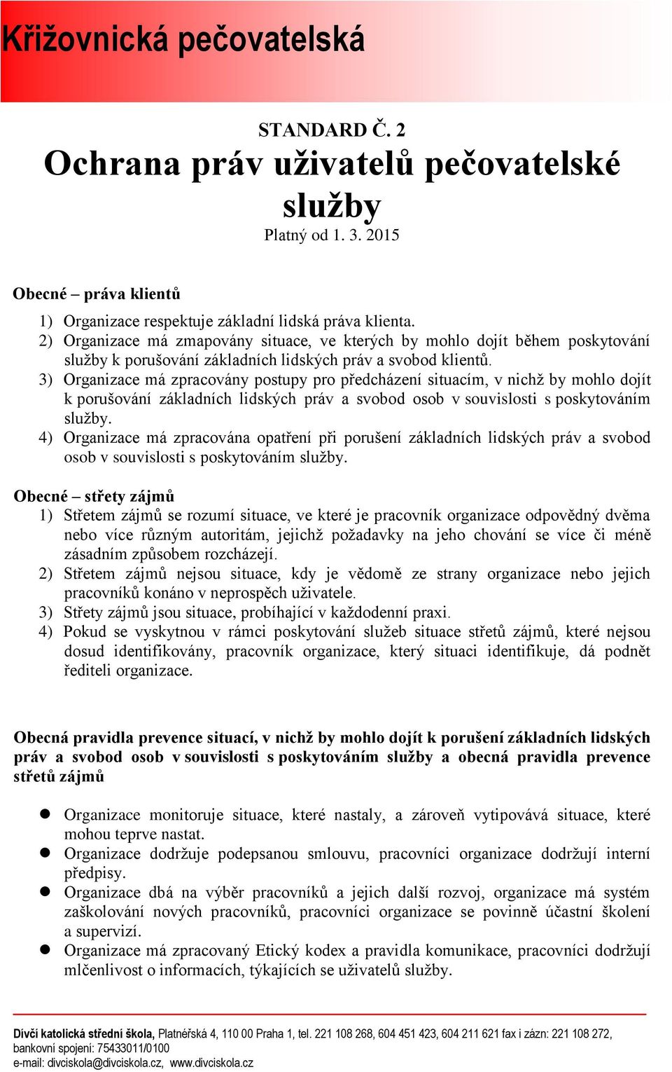 3) Organizace má zpracovány postupy pro předcházení situacím, v nichž by mohlo dojít k porušování základních lidských práv a svobod osob v souvislosti s poskytováním služby.