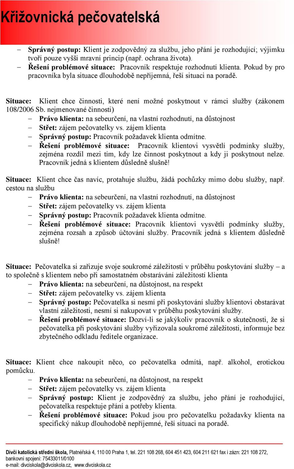 Situace: Klient chce činnosti, které není možné poskytnout v rámci služby (zákonem 108/2006 Sb.