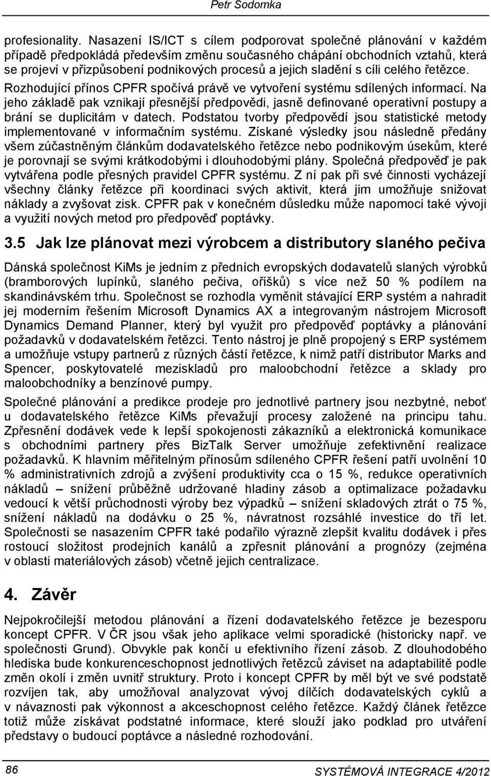 sladění s cíli celého řetězce. Rozhodující přínos CPFR spočívá právě ve vytvoření systému sdílených informací.