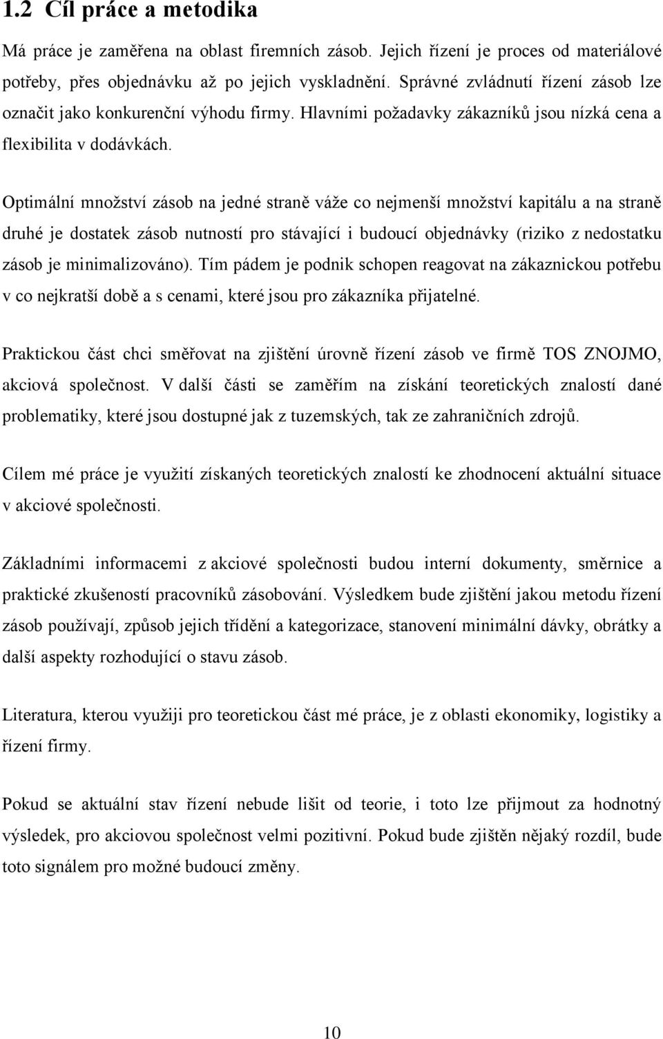 Optimální množství zásob na jedné straně váže co nejmenší množství kapitálu a na straně druhé je dostatek zásob nutností pro stávající i budoucí objednávky (riziko z nedostatku zásob je