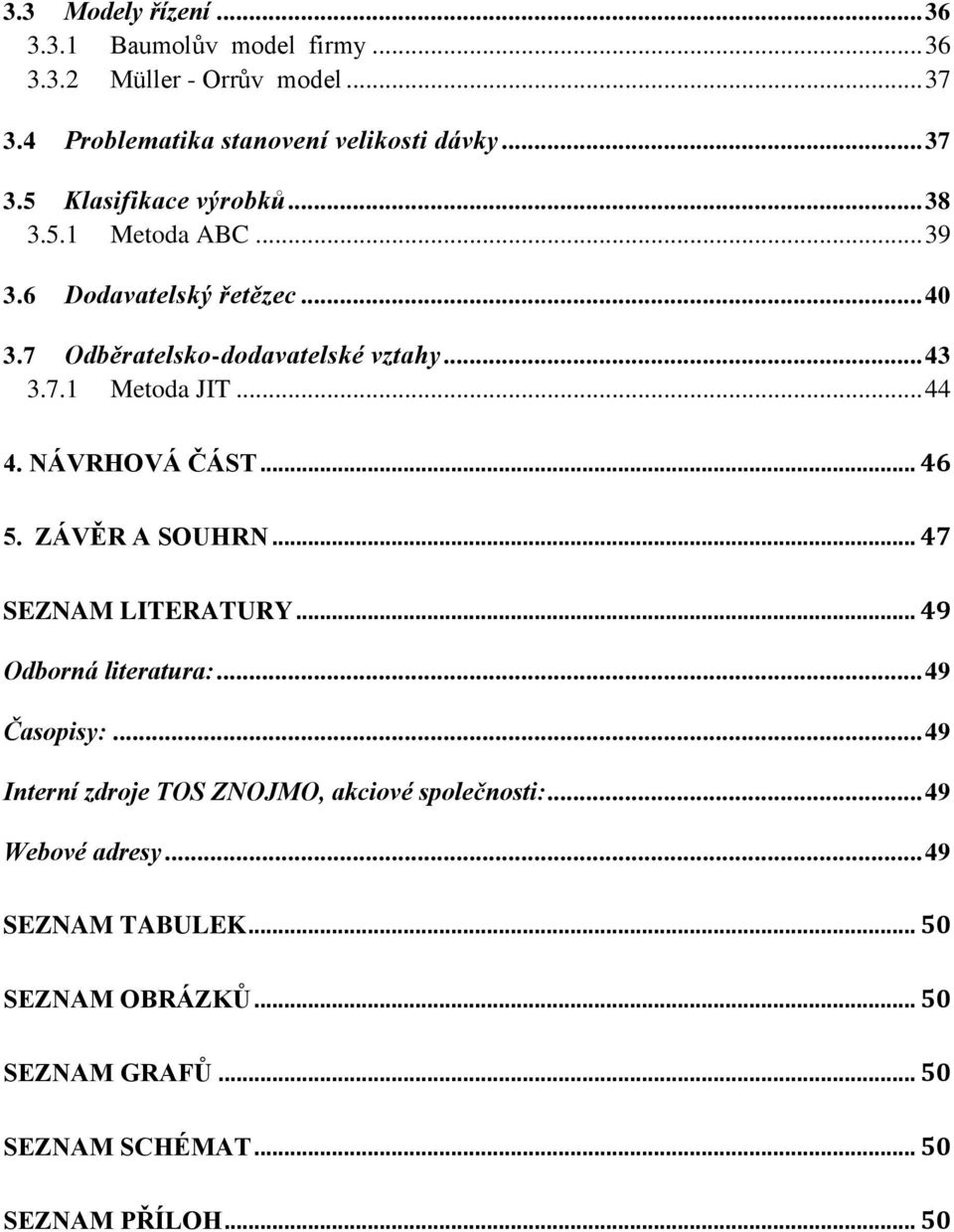 .. 46 5. ZÁVĚR A SOUHRN... 47 SEZNAM LITERATURY... 49 Odborná literatura:... 49 Časopisy:... 49 Interní zdroje TOS ZNOJMO, akciové společnosti:.