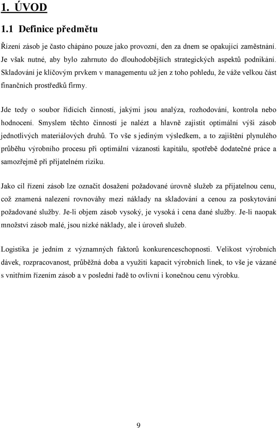 Jde tedy o soubor řídících činností, jakými jsou analýza, rozhodování, kontrola nebo hodnocení.