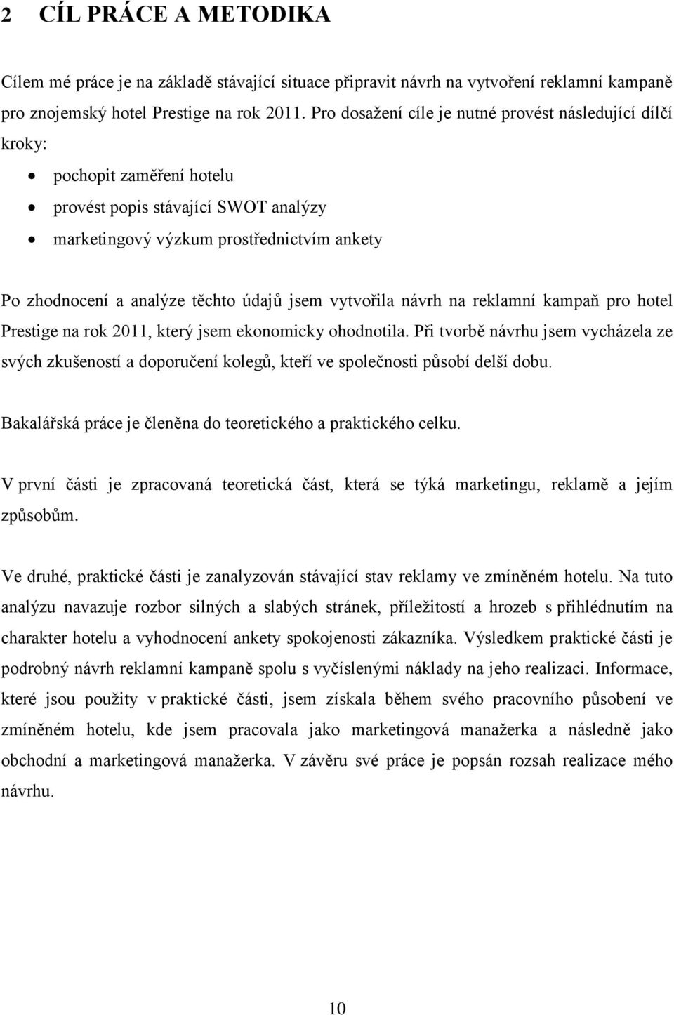 údajů jsem vytvořila návrh na reklamní kampaň pro hotel Prestige na rok 2011, který jsem ekonomicky ohodnotila.