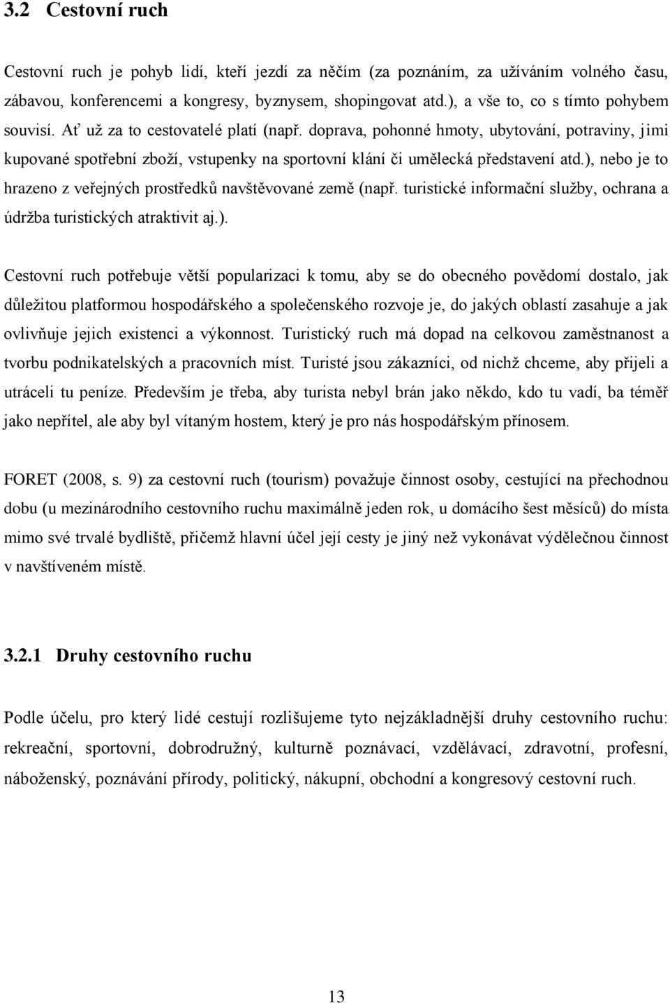 doprava, pohonné hmoty, ubytování, potraviny, jimi kupované spotřební zboţí, vstupenky na sportovní klání či umělecká představení atd.