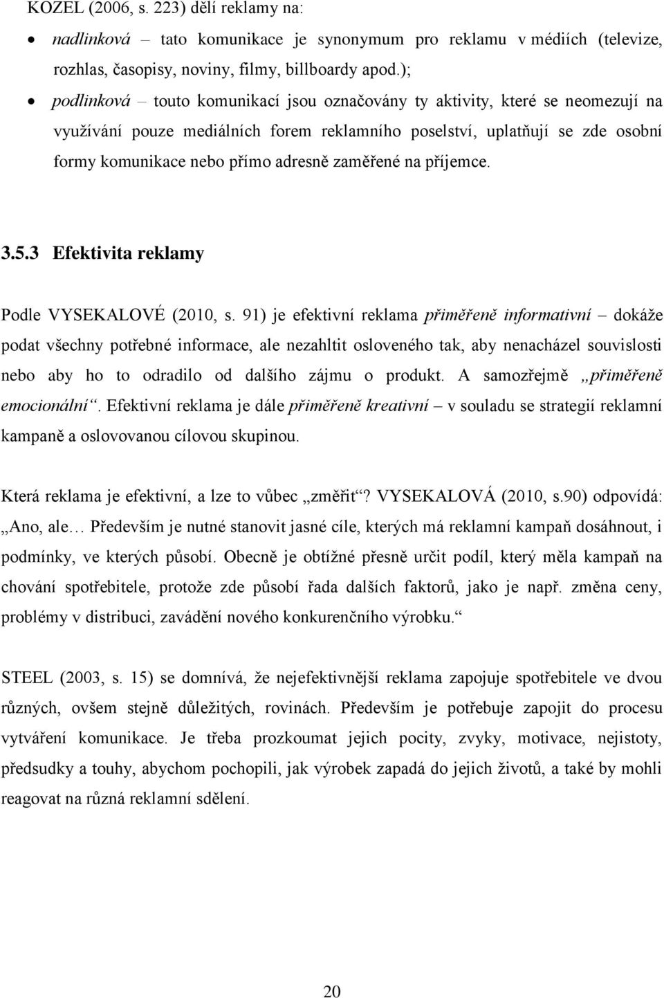 zaměřené na příjemce. 3.5.3 Efektivita reklamy Podle VYSEKALOVÉ (2010, s.