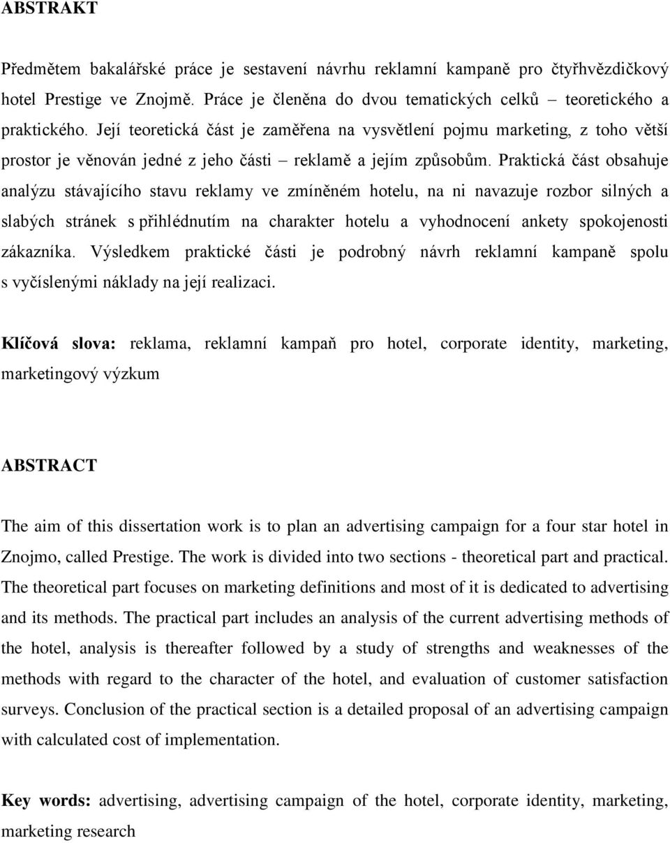 Praktická část obsahuje analýzu stávajícího stavu reklamy ve zmíněném hotelu, na ni navazuje rozbor silných a slabých stránek s přihlédnutím na charakter hotelu a vyhodnocení ankety spokojenosti