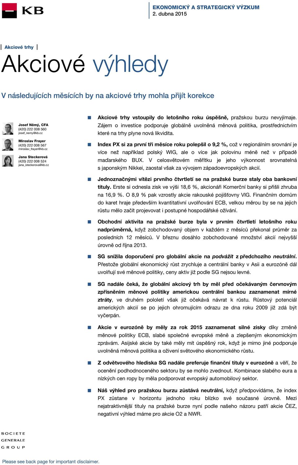 cz Miroslav Frayer (42) 222 8 567 miroslav_frayer@kb.cz Jana Steckerová (42) 222 8 524 jana_steckerova@kb.cz Akciové trhy vstoupily do letošního roku úspěšně, pražskou burzu nevyjímaje.