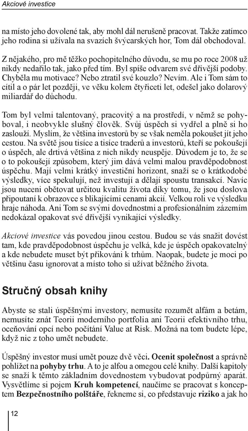 Ale i Tom sám to cítil a o pár let později, ve věku kolem čtyřiceti let, odešel jako dolarový miliardář do důchodu.