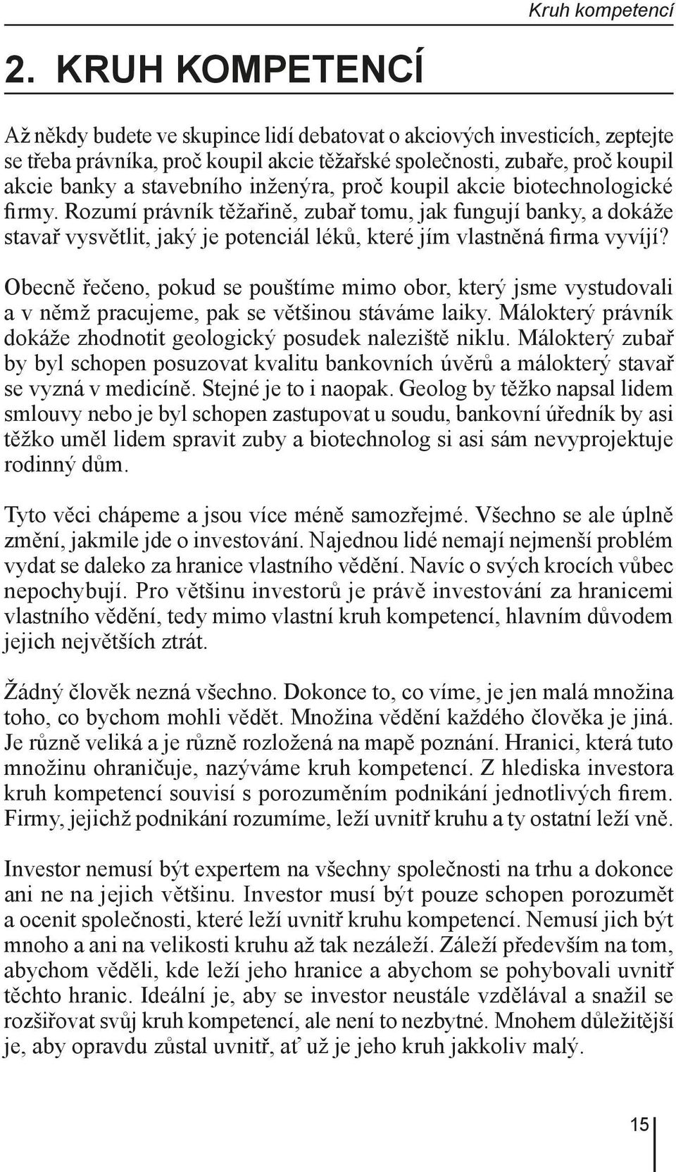 inženýra, proč koupil akcie biotechnologické firmy. Rozumí právník těžařině, zubař tomu, jak fungují banky, a dokáže stavař vysvětlit, jaký je potenciál léků, které jím vlastněná firma vyvíjí?