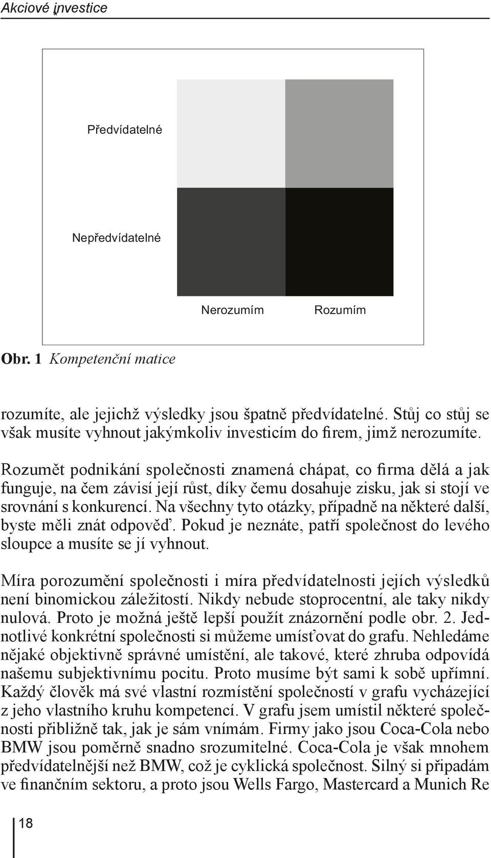 Rozumět podnikání společnosti znamená chápat, co firma dělá a jak funguje, na čem závisí její růst, díky čemu dosahuje zisku, jak si stojí ve srovnání s konkurencí.