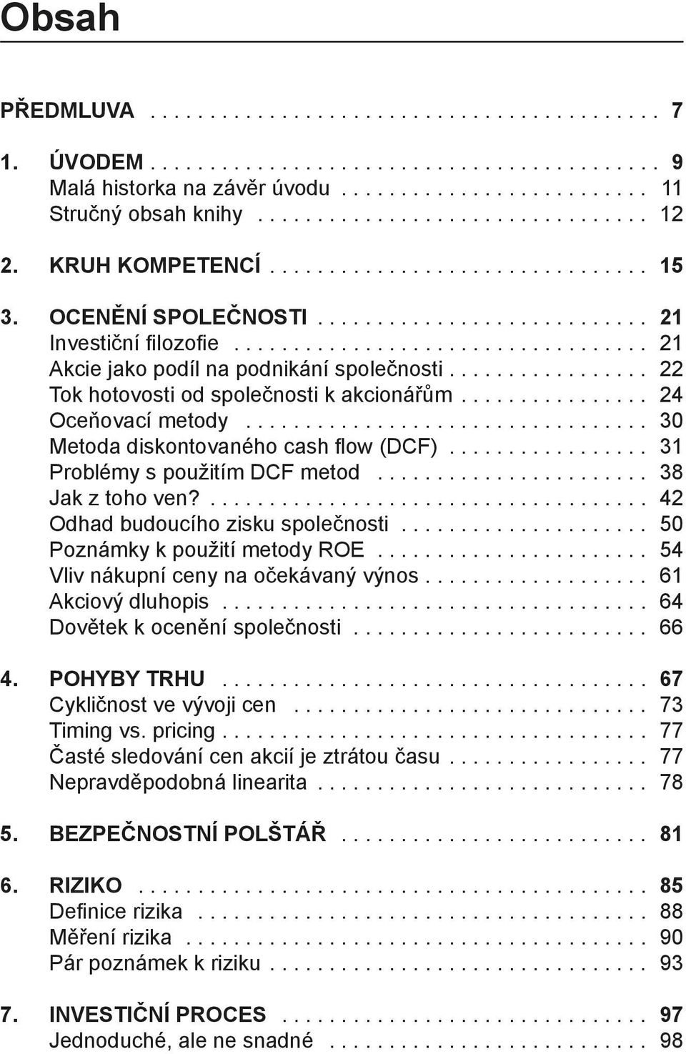 .. 38 Jak z toho ven?... 42 Odhad budoucího zisku společnosti... 50 Poznámky k použití metody ROE... 54 Vliv nákupní ceny na očekávaný výnos.... 61 Akciový dluhopis... 64 Dovětek k ocenění společnosti.