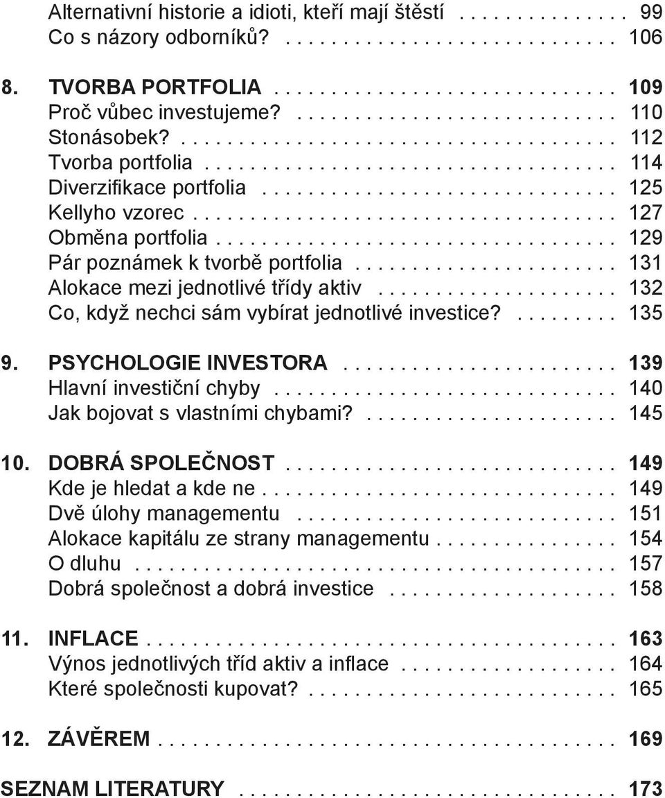 .. 132 Co, když nechci sám vybírat jednotlivé investice?... 135 9. PSYCHOLOGIE INVESTORA... 139 Hlavní investiční chyby... 140 Jak bojovat s vlastními chybami?... 145 10. DOBRÁ SPOLEČNOST.