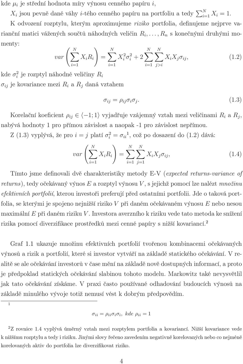 ..,r n s konečnými druhými momenty: ( N ) var X i R i = i=1 kde σ 2 i je rozptyl náhodné veličiny R i N Xi 2 σi 2 + 2 i=1 σ ij je kovariance mezi R i a R j daná vztahem N i=1 N X i X j σ ij, (1.