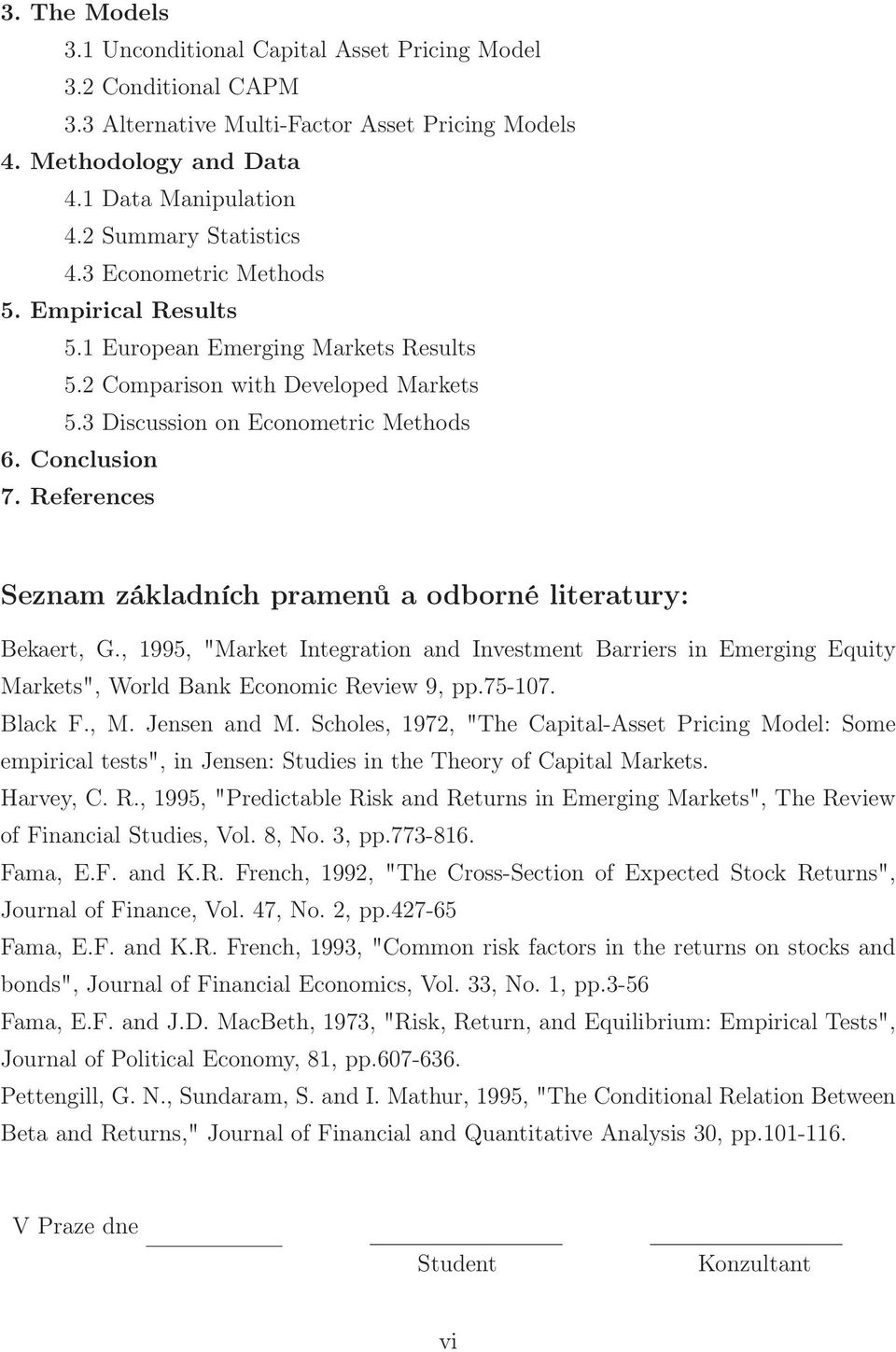 References Seznam základních pramenů a odborné literatury: Bekaert, G., 1995, "Market Integration and Investment Barriers in Emerging Equity Markets", World Bank Economic Review 9, pp.75-107. Black F.
