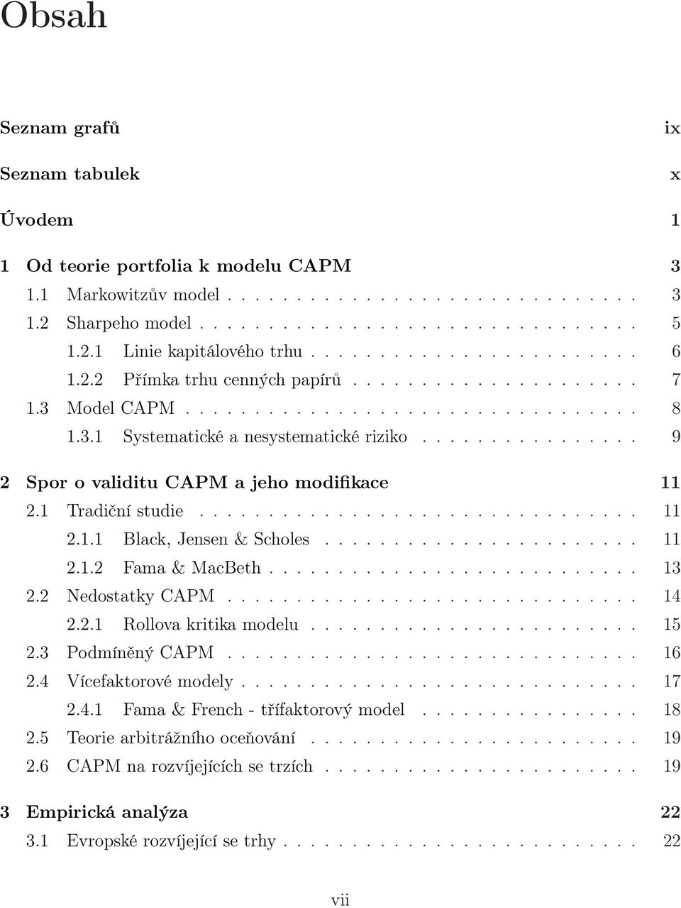 ............... 9 2 Spor o validitu CAPM a jeho modifikace 11 2.1 Tradiční studie................................ 11 2.1.1 Black, Jensen & Scholes....................... 11 2.1.2 Fama & MacBeth........................... 13 2.