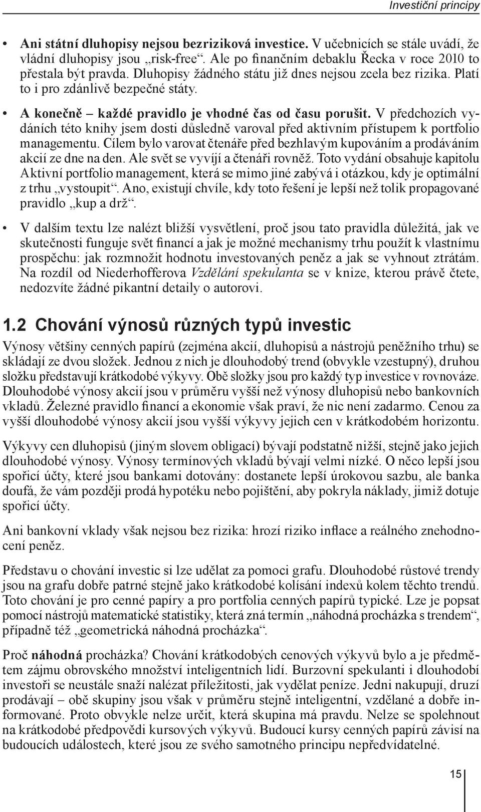 A konečně každé pravidlo je vhodné čas od času porušit. V předchozích vydáních této knihy jsem dosti důsledně varoval před aktivním přístupem k portfolio managementu.