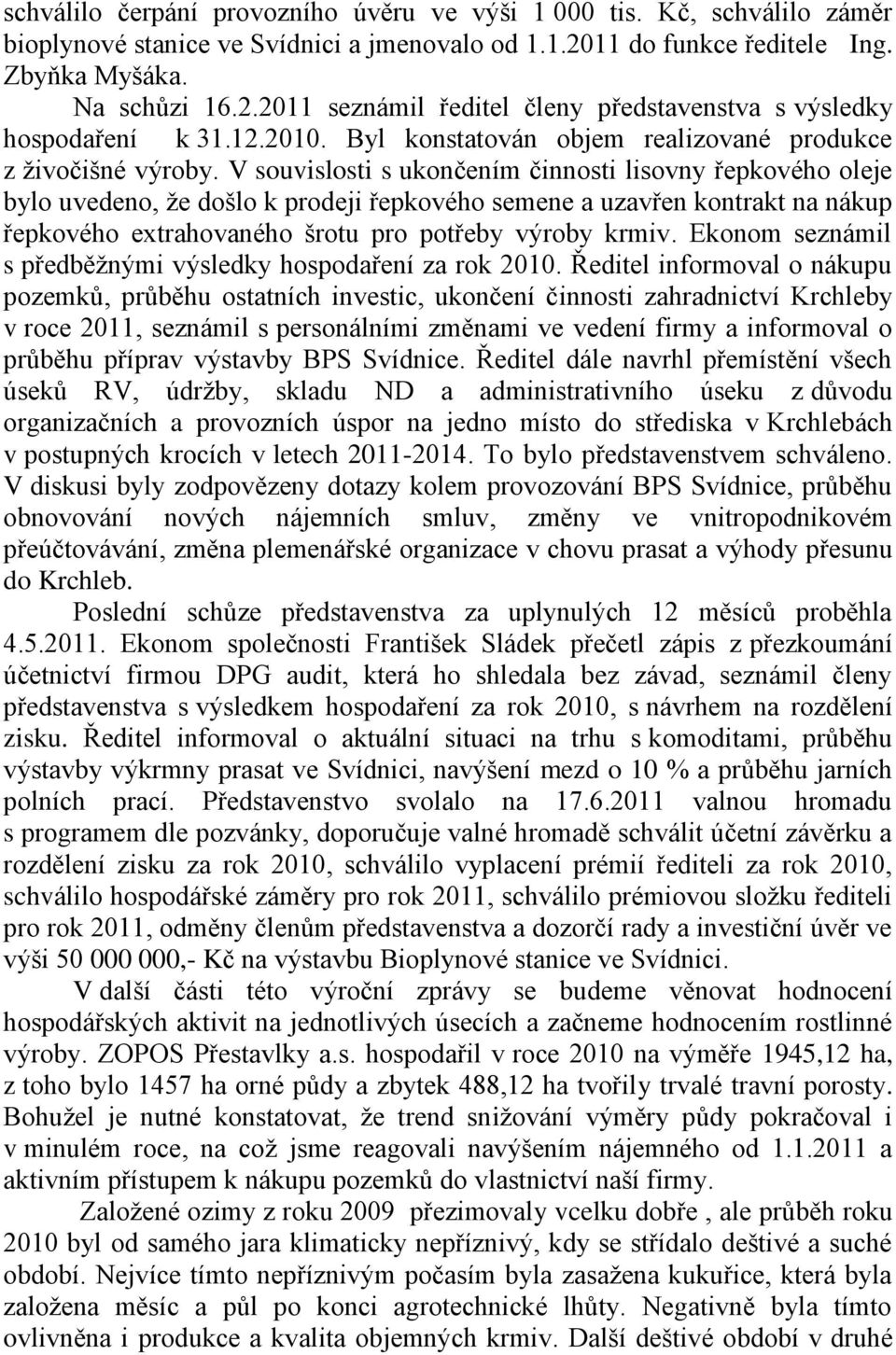 V souvislosti s ukončením činnosti lisovny řepkového oleje bylo uvedeno, ţe došlo k prodeji řepkového semene a uzavřen kontrakt na nákup řepkového extrahovaného šrotu pro potřeby výroby krmiv.