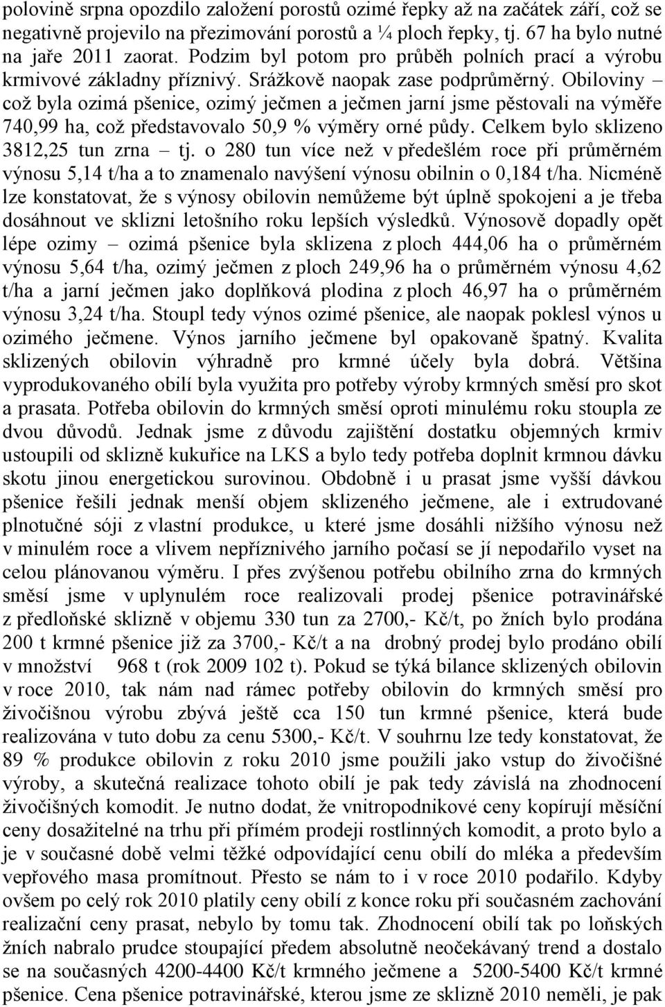 Obiloviny coţ byla ozimá pšenice, ozimý ječmen a ječmen jarní jsme pěstovali na výměře 740,99 ha, coţ představovalo 50,9 % výměry orné půdy. Celkem bylo sklizeno 3812,25 tun zrna tj.