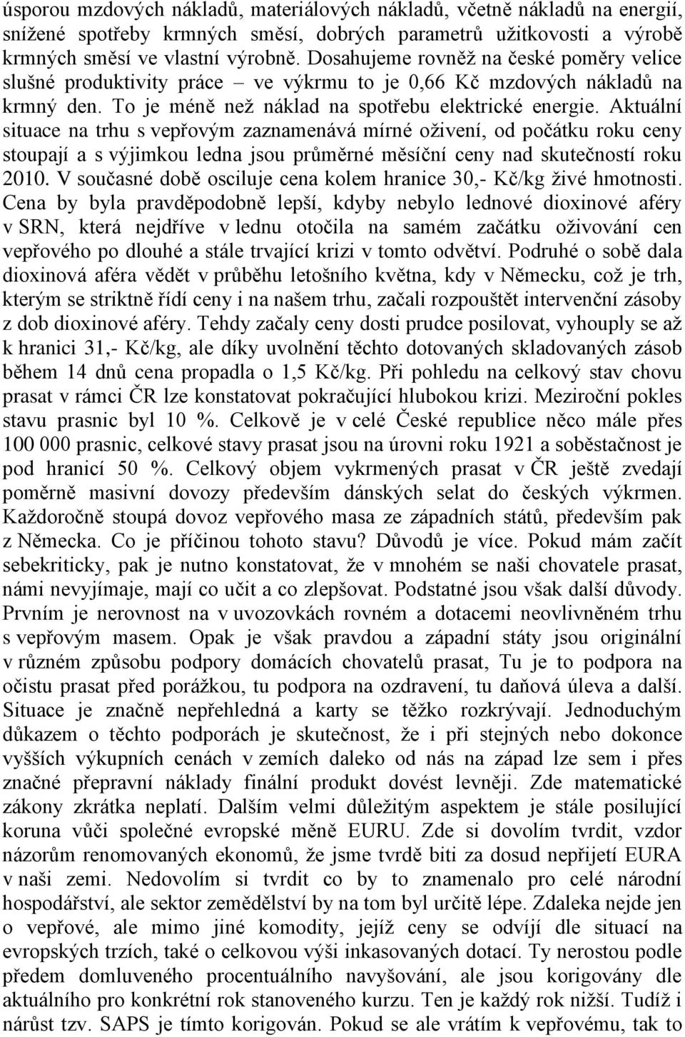 Aktuální situace na trhu s vepřovým zaznamenává mírné oţivení, od počátku roku ceny stoupají a s výjimkou ledna jsou průměrné měsíční ceny nad skutečností roku 2010.