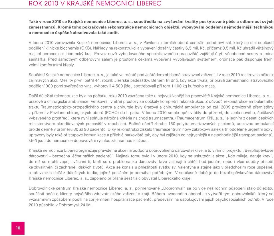 s., v Pavilonu interních oborů centrální odběrový sál, který se stal součástí oddělení klinické biochemie (OKB). Náklady na rekonstrukci a vybavení dosáhly částky 6,5 mil. Kč, přičemž 3,5 mil.