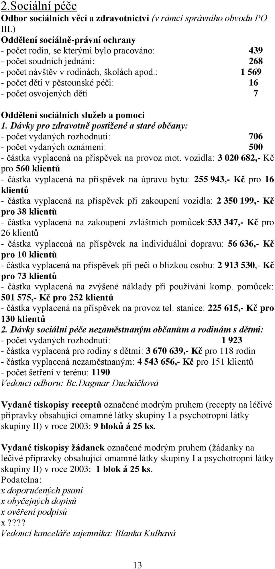 : 1 569 - počet dětí v pěstounské péči: 16 - počet osvojených dětí 7 Oddělení sociálních služeb a pomoci 1.