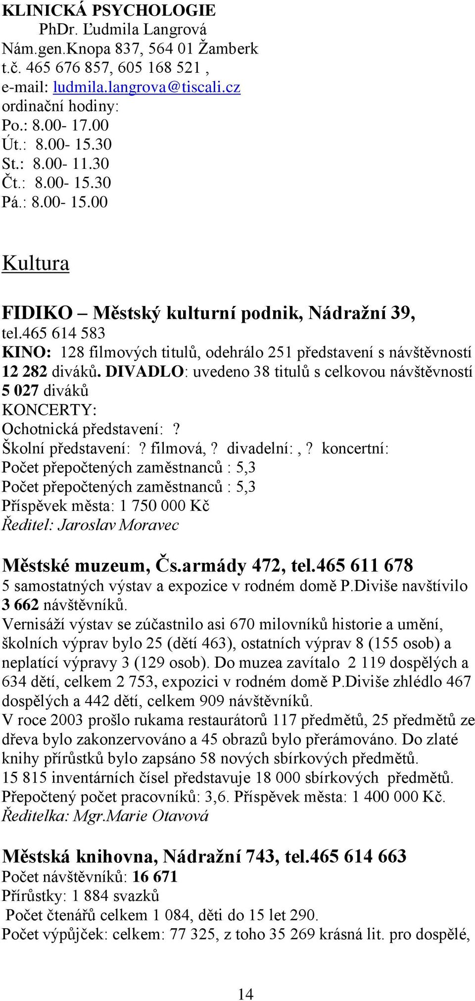 DIVADLO: uvedeno 38 titulů s celkovou návštěvností 5 027 diváků KONCERTY: Ochotnická představení:? Školní představení:? filmová,? divadelní:,?