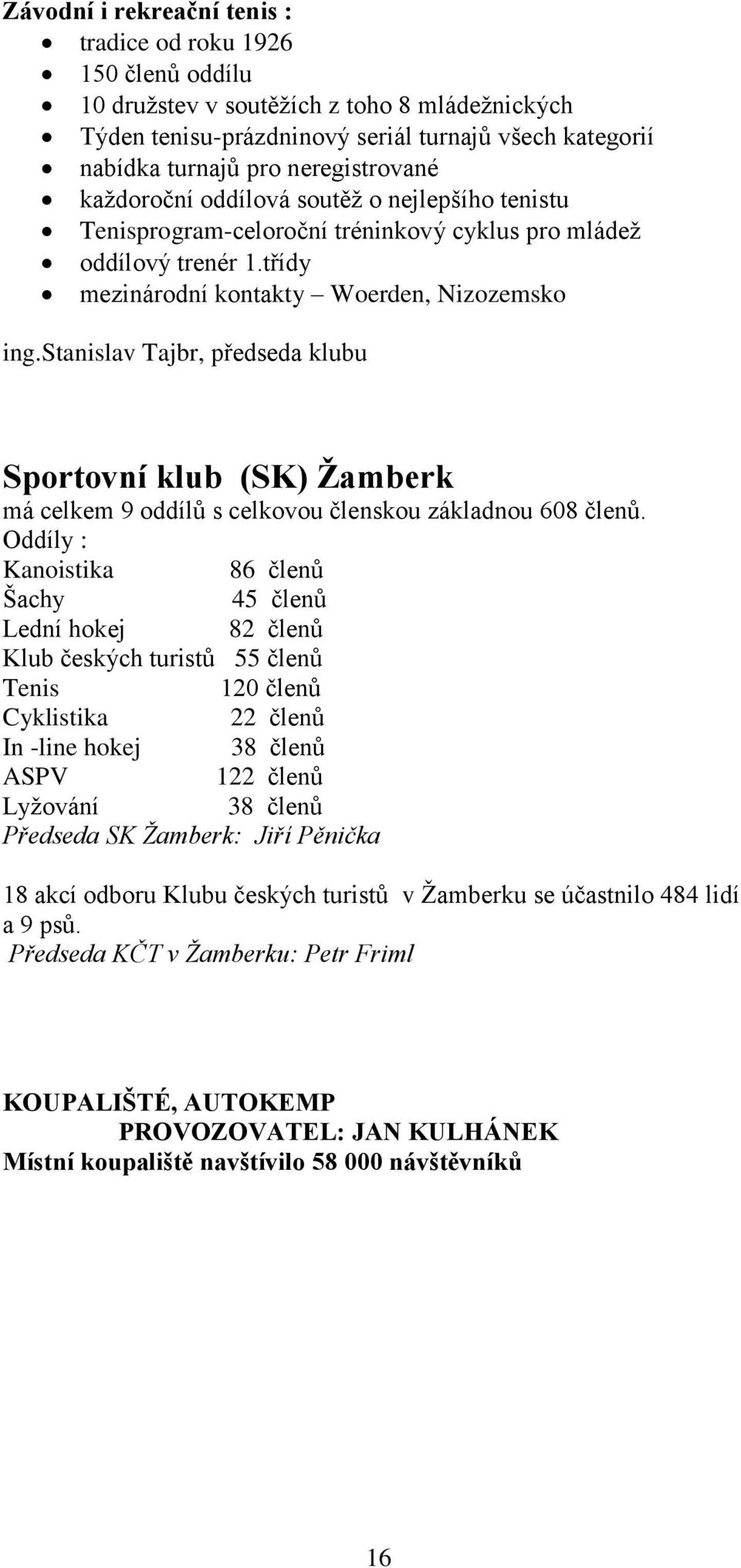 stanislav Tajbr, předseda klubu Sportovní klub (SK) Žamberk má celkem 9 oddílů s celkovou členskou základnou 608 členů.