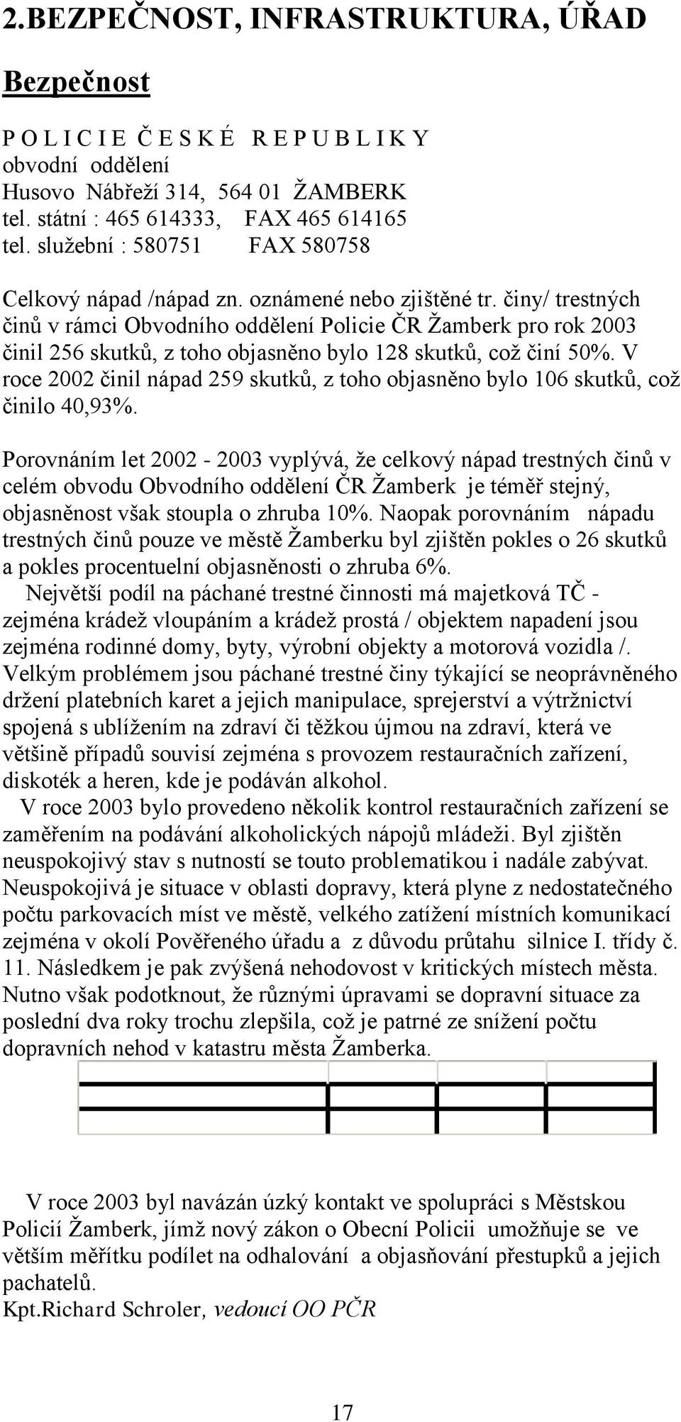 činy/ trestných činů v rámci Obvodního oddělení Policie ČR Žamberk pro rok 2003 činil 256 skutků, z toho objasněno bylo 128 skutků, což činí 50%.