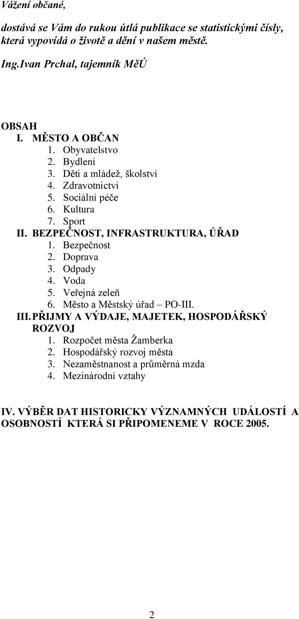 Bezpečnost 2. Doprava 3. Odpady 4. Voda 5. Veřejná zeleň 6. Město a Městský úřad PO-III. III. PŘIJMY A VÝDAJE, MAJETEK, HOSPODÁŘSKÝ ROZVOJ 1.