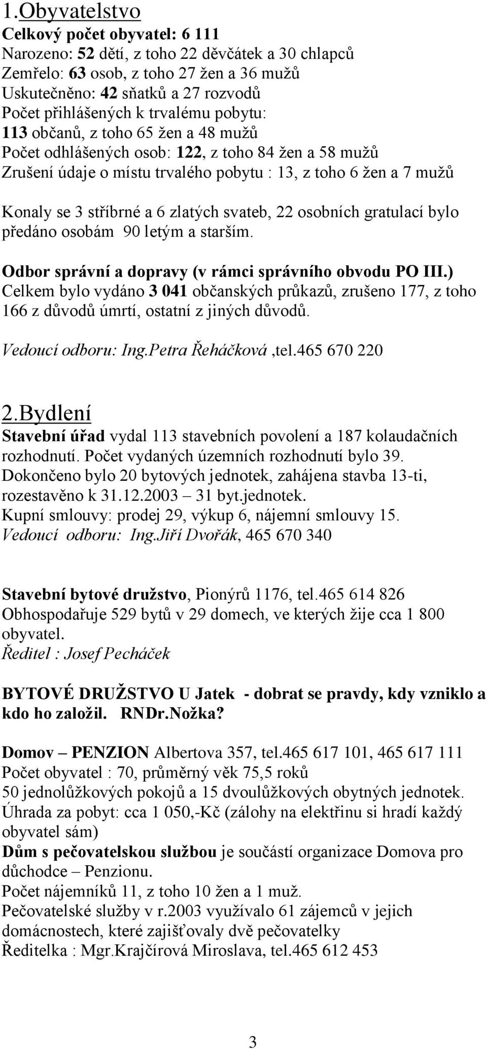 zlatých svateb, 22 osobních gratulací bylo předáno osobám 90 letým a starším. Odbor správní a dopravy (v rámci správního obvodu PO III.