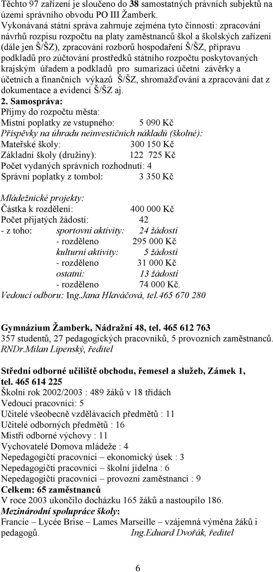 přípravu podkladů pro zúčtování prostředků státního rozpočtu poskytovaných krajským úřadem a podkladů pro sumarizaci účetní závěrky a účetních a finančních výkazů Š/ŠZ, shromažďování a zpracování dat