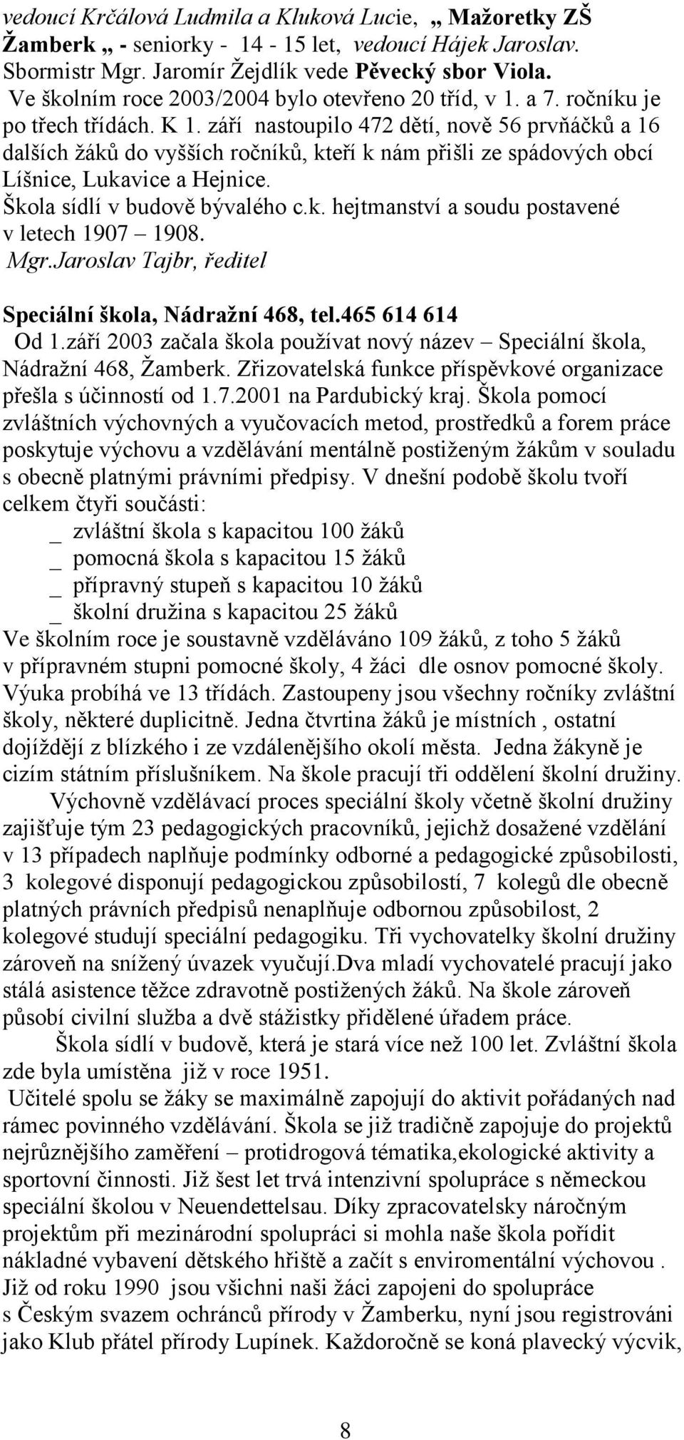 září nastoupilo 472 dětí, nově 56 prvňáčků a 16 dalších žáků do vyšších ročníků, kteří k nám přišli ze spádových obcí Líšnice, Lukavice a Hejnice. Škola sídlí v budově bývalého c.k. hejtmanství a soudu postavené v letech 1907 1908.