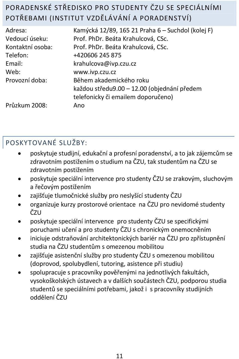 00 (objednání předem telefonicky či emailem doporučeno) poskytuje studijní, edukační a profesní poradenství, a to jak zájemcům se zdravotním postižením o studium na ČZU, tak studentům na ČZU se